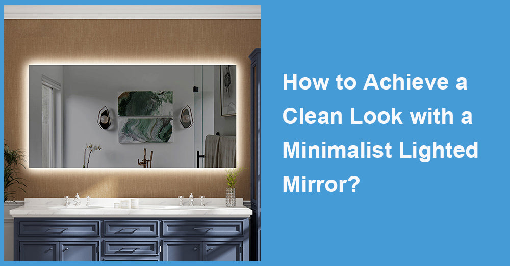 How to Achieve a Clean Look with a Minimalist Lighted Mirror?