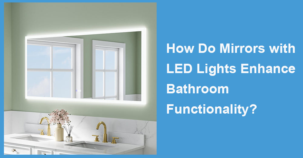 How Do Mirrors with LED Lights Enhance Bathroom Functionality?