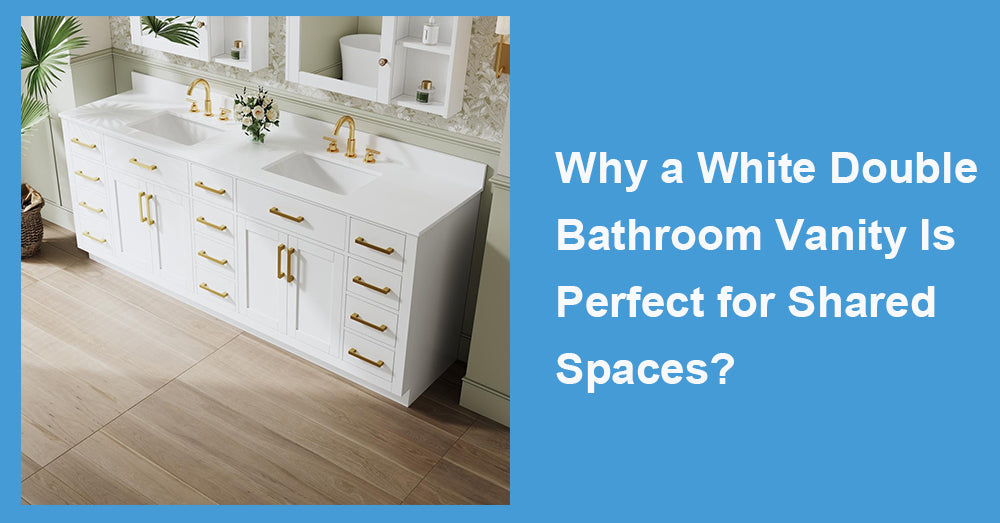 Why a White Double Bathroom Vanity Is Perfect for Shared Spaces?