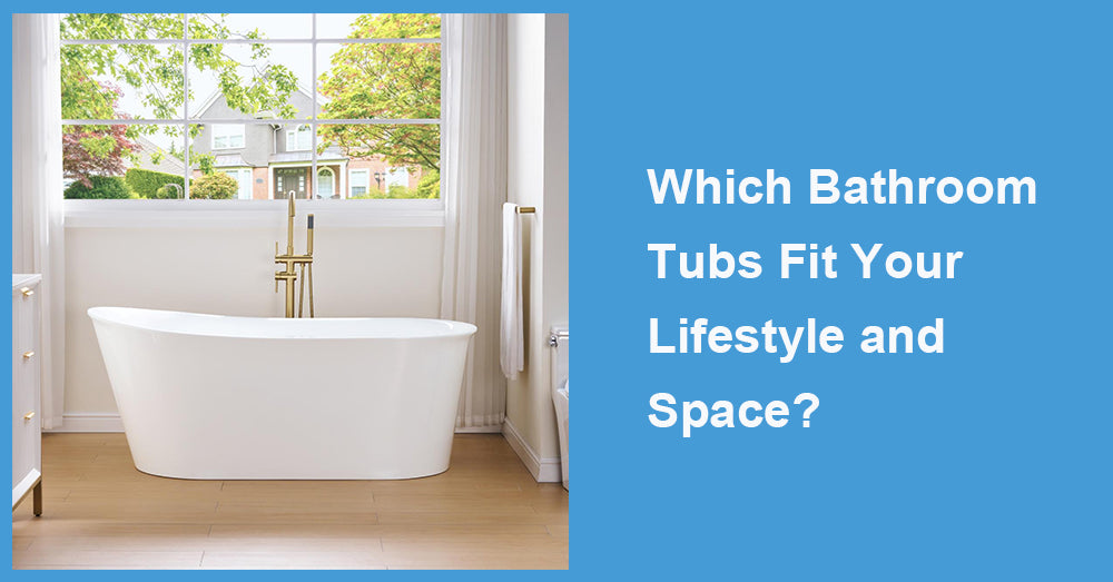 Which Bathroom Tubs Fit Your Lifestyle and Space?