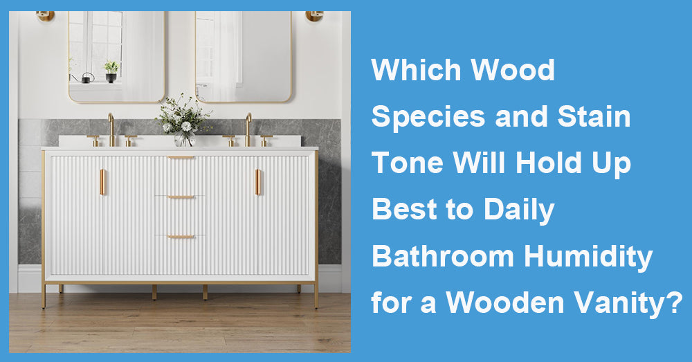 Which Wood Species and Stain Tone Will Hold Up Best to Daily Bathroom Humidity for a Wooden Vanity?
