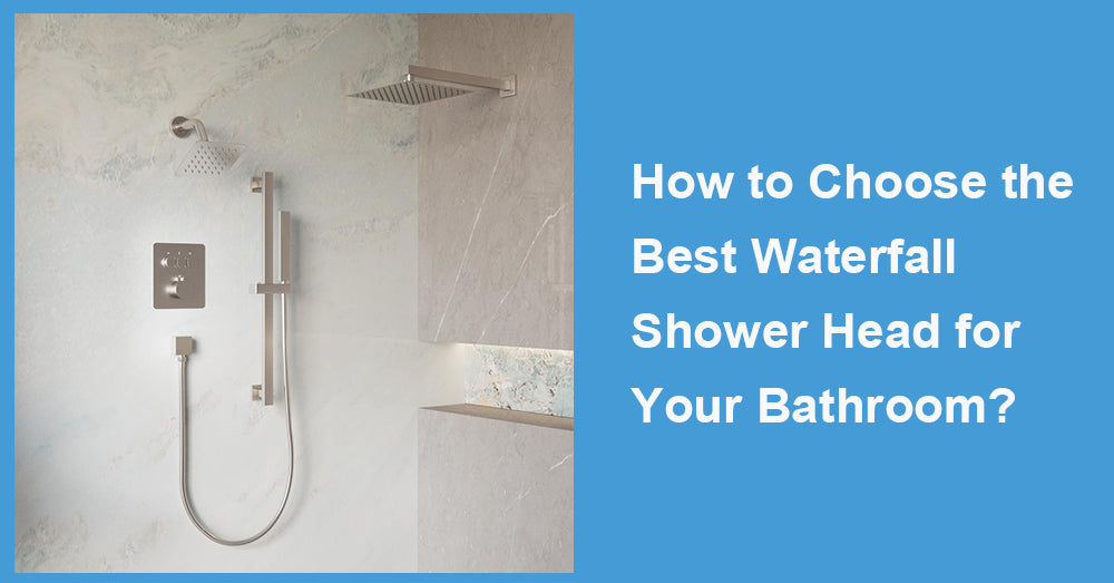 How to Choose the Best Waterfall Shower Head for Your Bathroom?