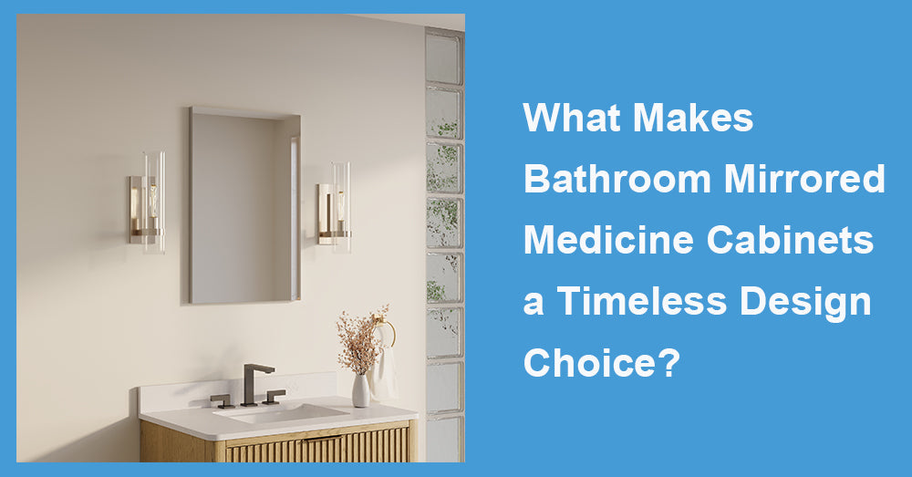 What Makes Bathroom Mirrored Medicine Cabinets a Timeless Design Choice?