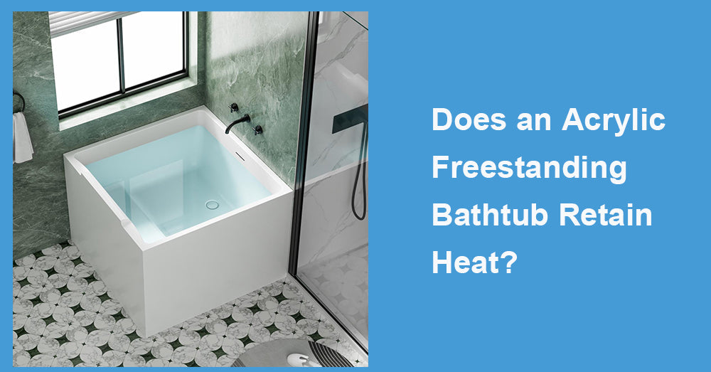 Does an Acrylic Freestanding Bathtub Retain Heat?