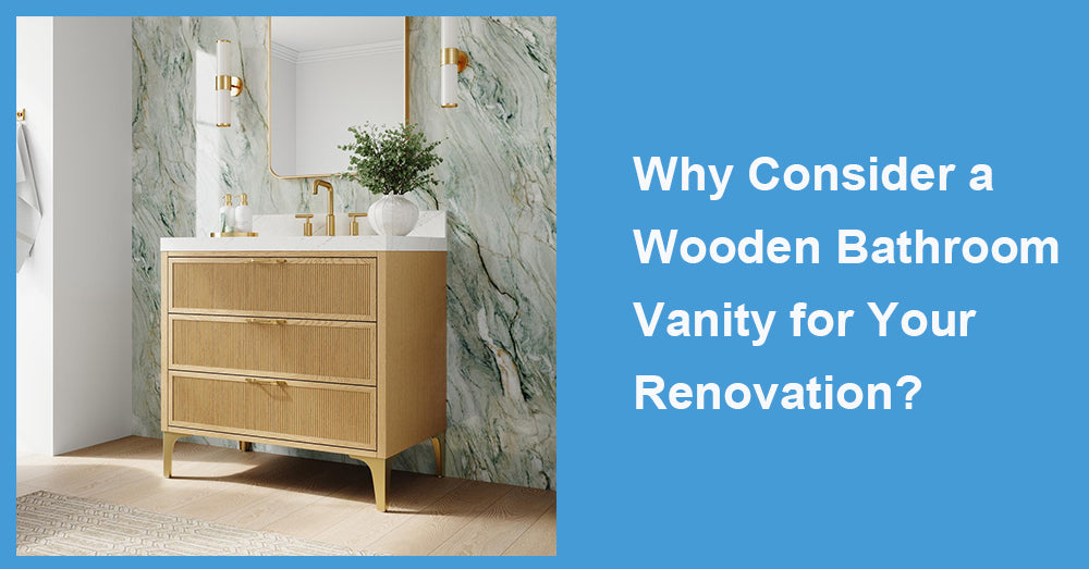 Why Consider a Wooden Bathroom Vanity for Your Renovation?