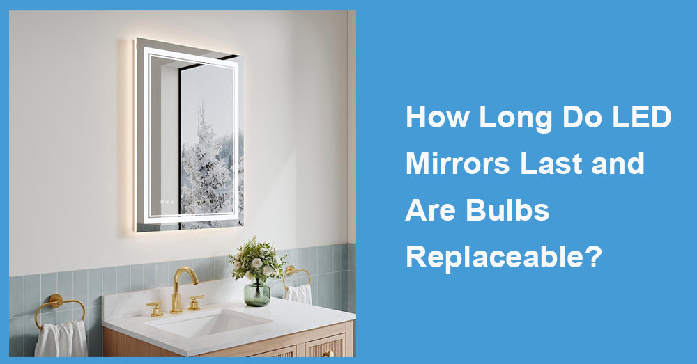 How Long Do LED Mirrors Last and Are Bulbs Replaceable?