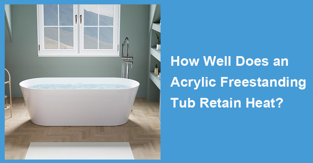 How Well Does an Acrylic Freestanding Tub Retain Heat?