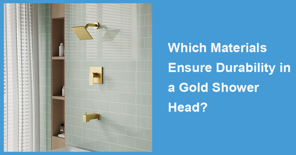 Which Materials Ensure Durability in a Gold Shower Head?