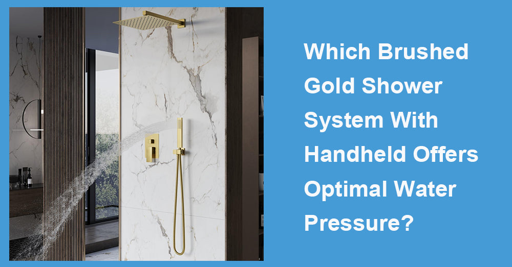 Which Brushed Gold Shower System With Handheld Offers Optimal Water Pressure?