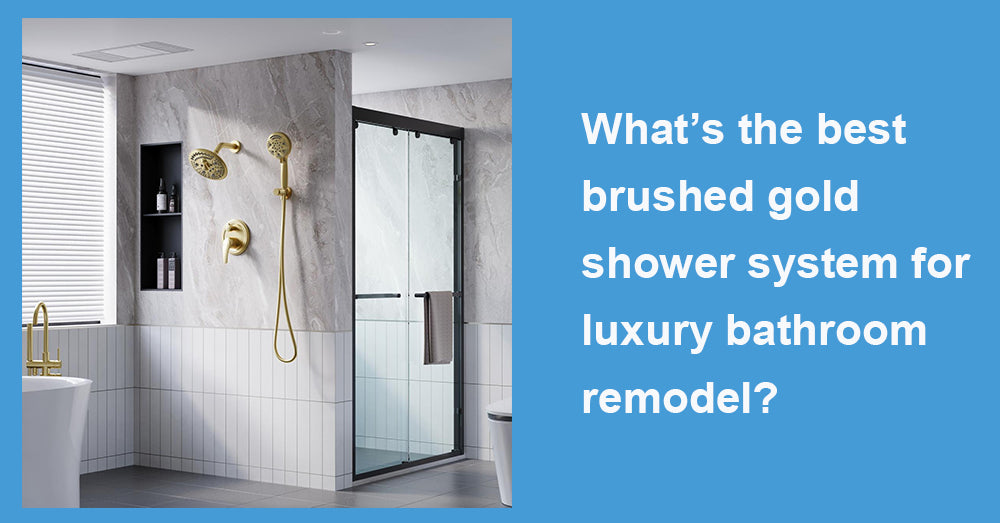 What’s the best brushed gold shower system for luxury bathroom remodel?