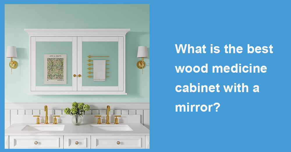 What is the best wood medicine cabinet with a mirror?