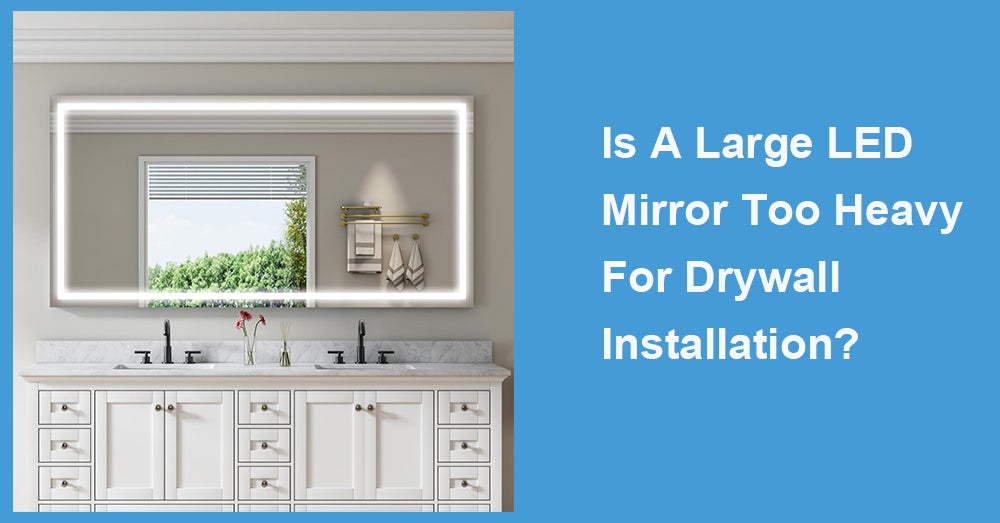 Is A Large LED Mirror Too Heavy For Drywall Installation?
