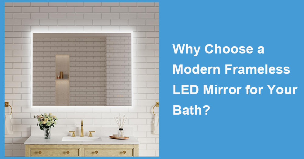 Why Choose a Modern Frameless LED Mirror  for Your Bath?