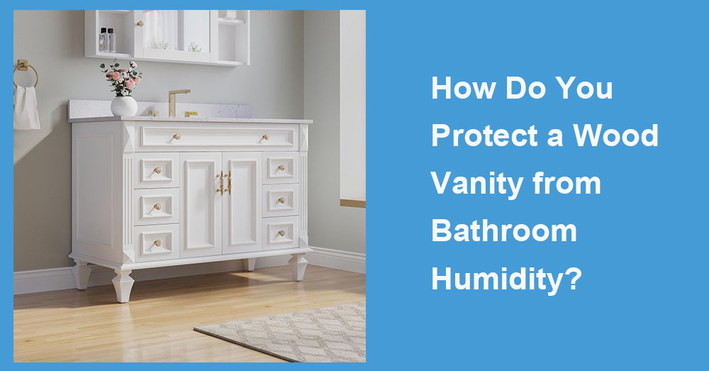 How Do You Protect a Wood Vanity from Bathroom Humidity?
