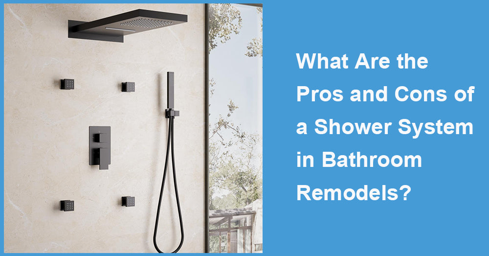 What Are the Pros and Cons of  a Shower System in Bathroom Remodels?