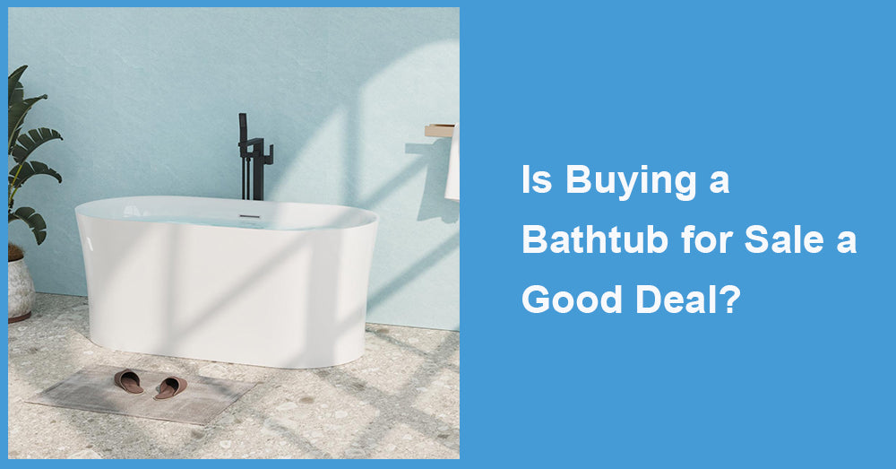 Is Buying a Bathtub for Sale a Good Deal?