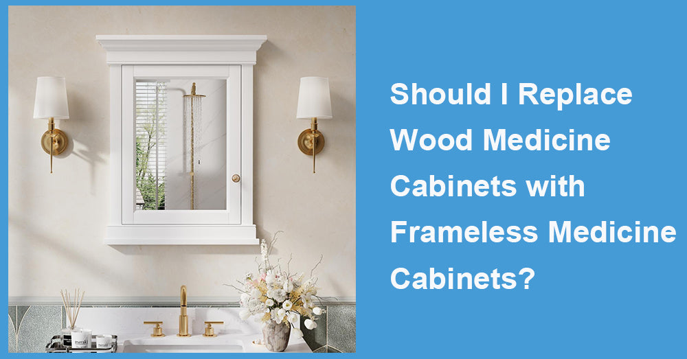 Should I Replace Wood Medicine Cabinets with Frameless Medicine Cabinets?