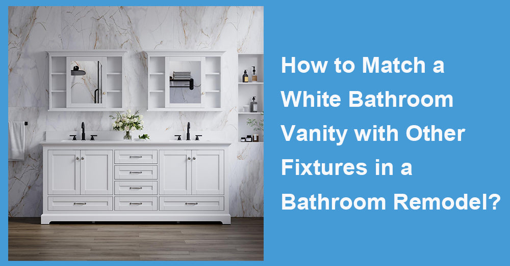 How to Match a White Bathroom Vanity with Other Fixtures in a Bathroom Remodel?
