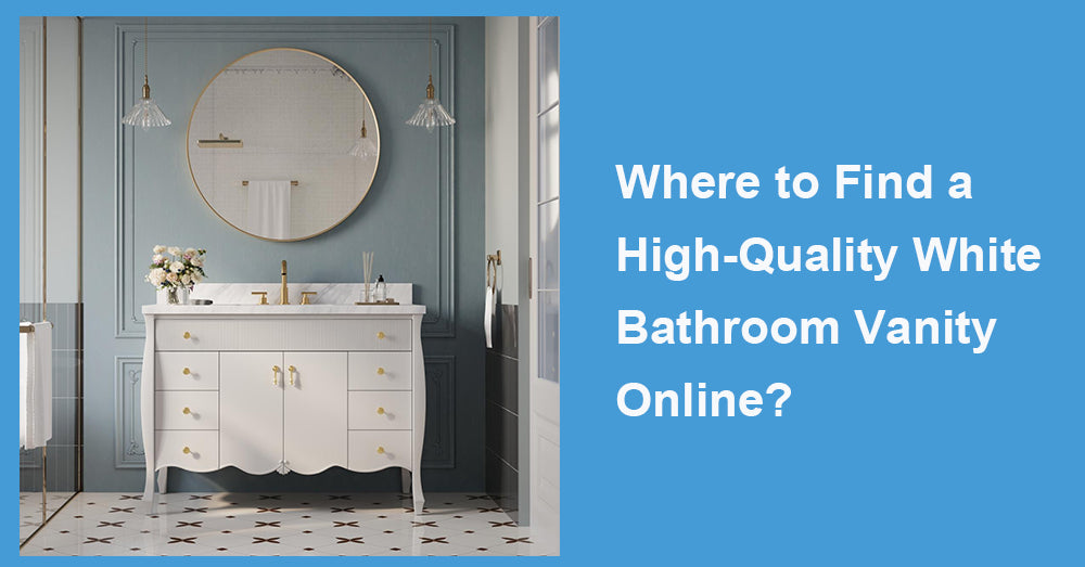 Where to Find a High-Quality White Bathroom Vanity Online?