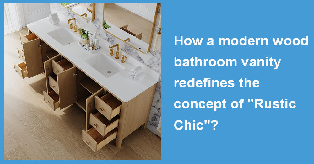 How a modern wood bathroom vanity redefines the concept of "Rustic Chic"?