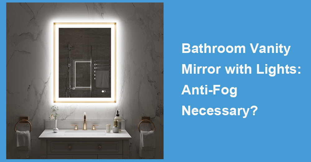 Bathroom Vanity Mirror with Lights: Anti-Fog Necessary?