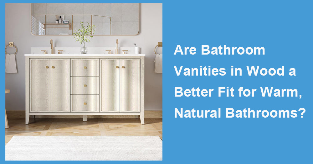 Are Bathroom Vanities in Wood a Better Fit for Warm, Natural Bathrooms?