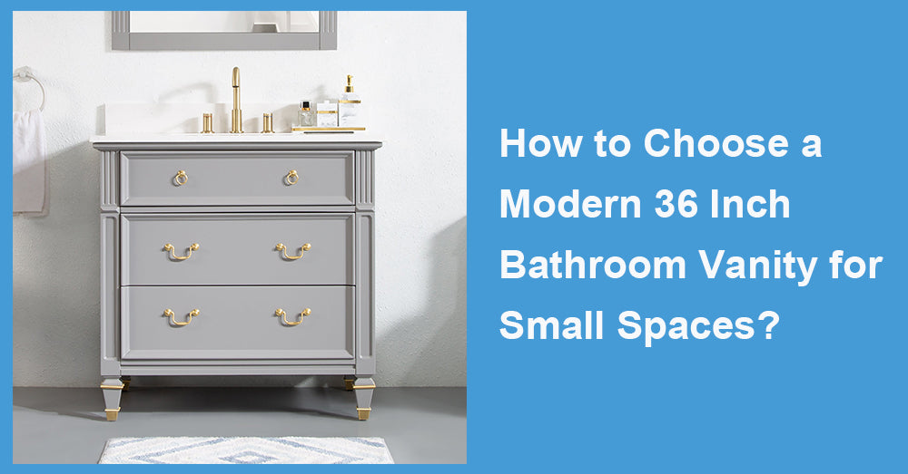 How to Choose a Modern 36 Inch Bathroom Vanity for Small Spaces?