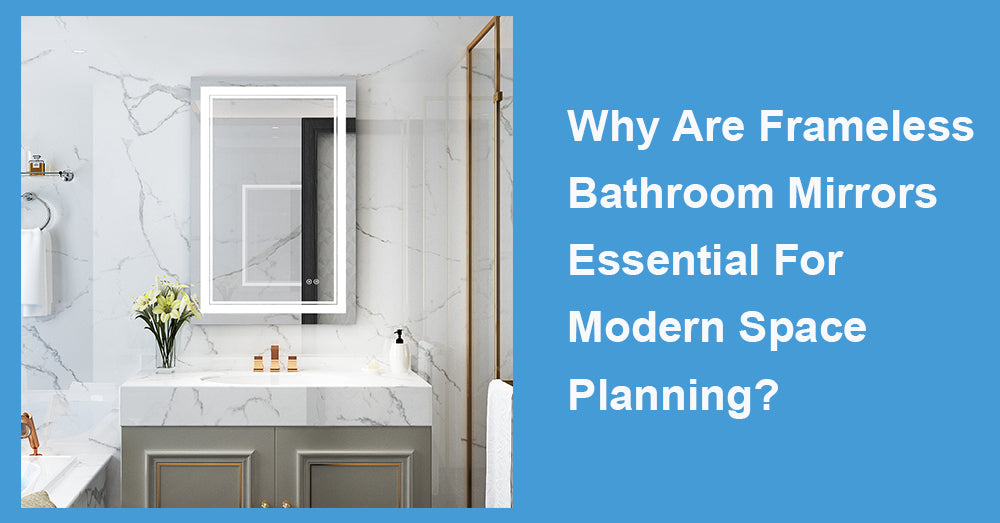 Why Are Frameless Bathroom Mirrors Essential For Modern Space Planning?