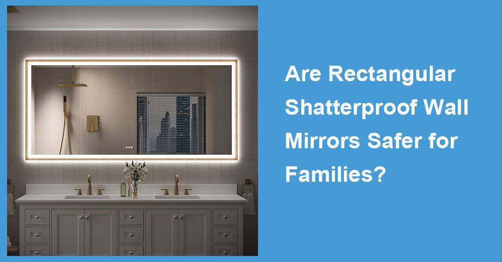 Are Rectangular Shatterproof Wall Mirrors Safer for Families?