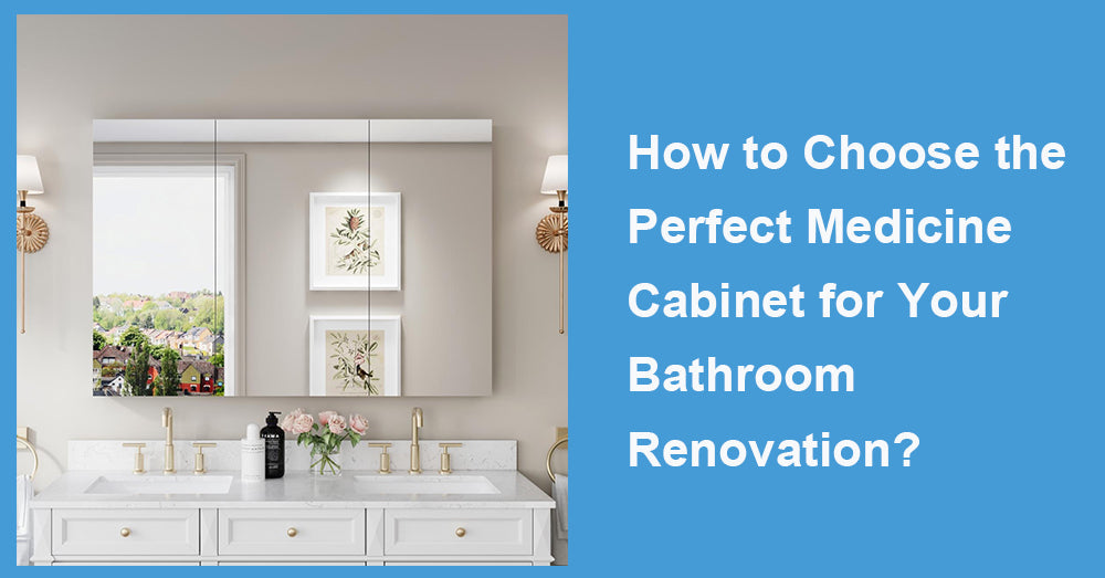 How to Choose the Perfect Medicine Cabinet for Your Bathroom Renovation?