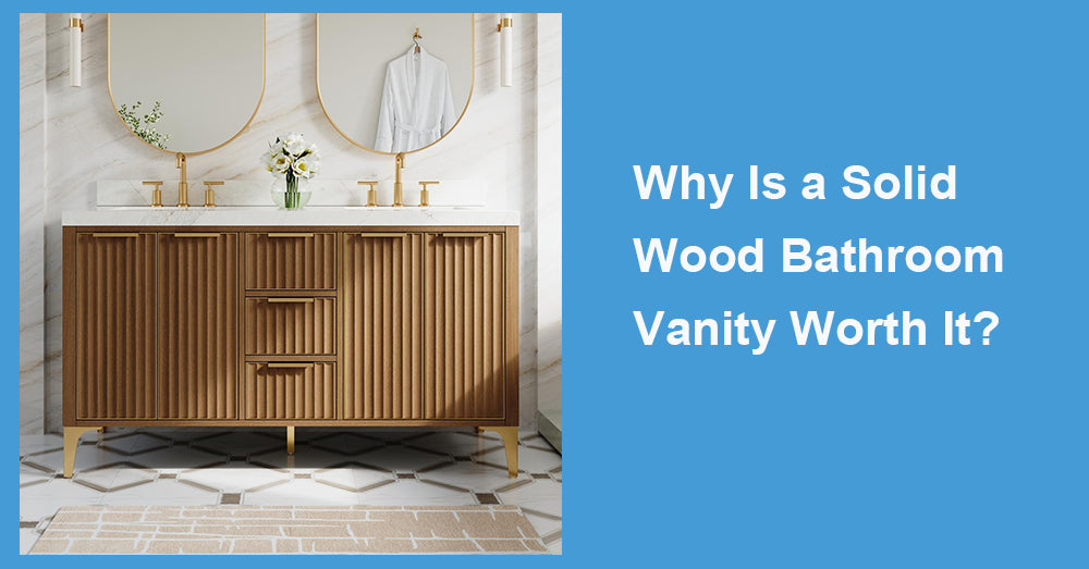 Why Is a Solid Wood Bathroom Vanity Worth It?