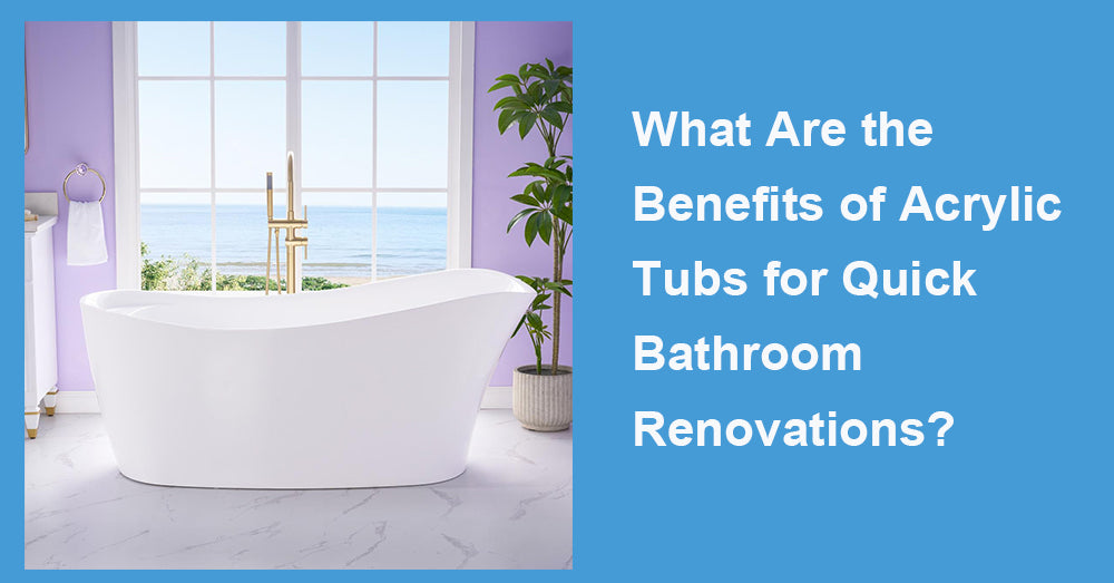 What Are the Benefits of Acrylic Tubs for Quick Bathroom Renovations?