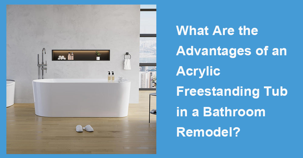 What Are the Advantages of an Acrylic Freestanding Tub in a Bathroom Remodel?