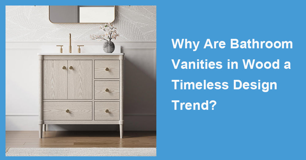 Why Are Bathroom Vanities in Wood a Timeless Design Trend?