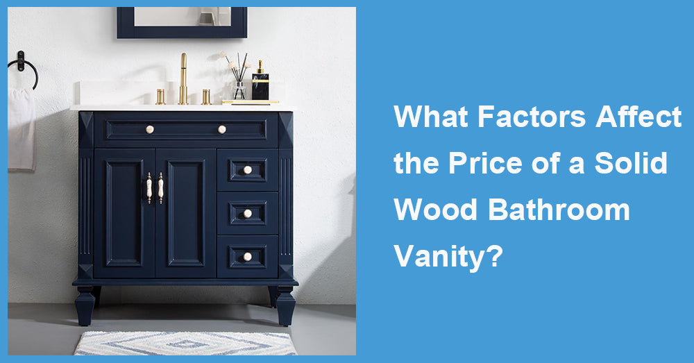 What Factors Affect the Price of a Solid Wood Bathroom Vanity?