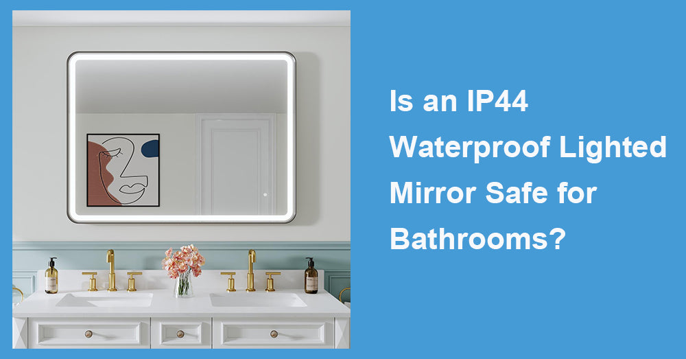 Is an IP44 Waterproof Lighted Mirror Safe for Bathrooms?
