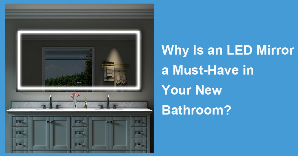 Why Is an LED Mirror a Must-Have in Your New Bathroom?