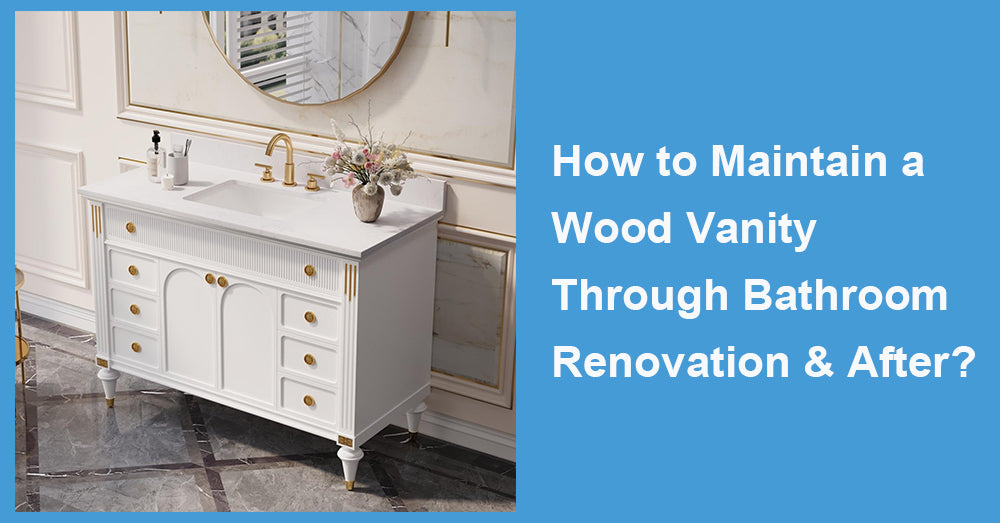 How to Maintain a Wood Vanity Through Bathroom Renovation &  After?