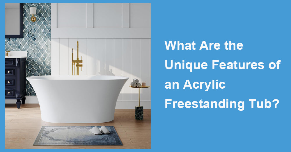 What Are the Unique Features of an Acrylic Freestanding Tub?