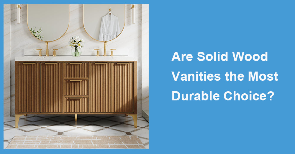 Are Solid Wood Vanities the Most Durable Choice?