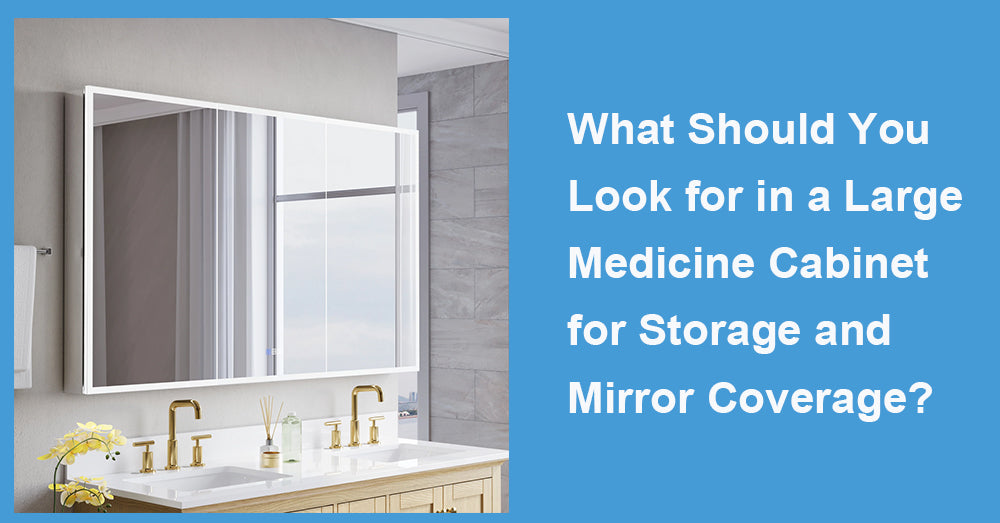 What Should You Look for in a Large Medicine Cabinet for Storage and Mirror Coverage?