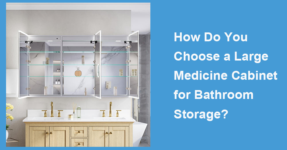 How Do You Choose a Large Medicine Cabinet for Bathroom Storage?