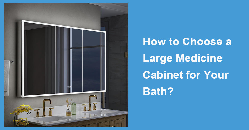 How to Choose a Large Medicine Cabinet for Your Bath?