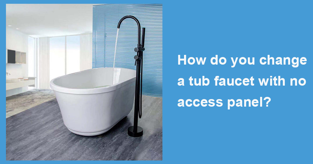 How do you change a tub faucet with no access panel?