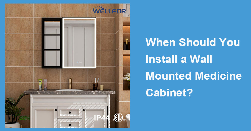 When Should You Install a Wall Mounted Medicine Cabinet?