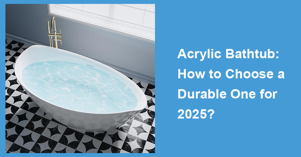 Acrylic Bathtub: How to Choose a Durable One for 2025?