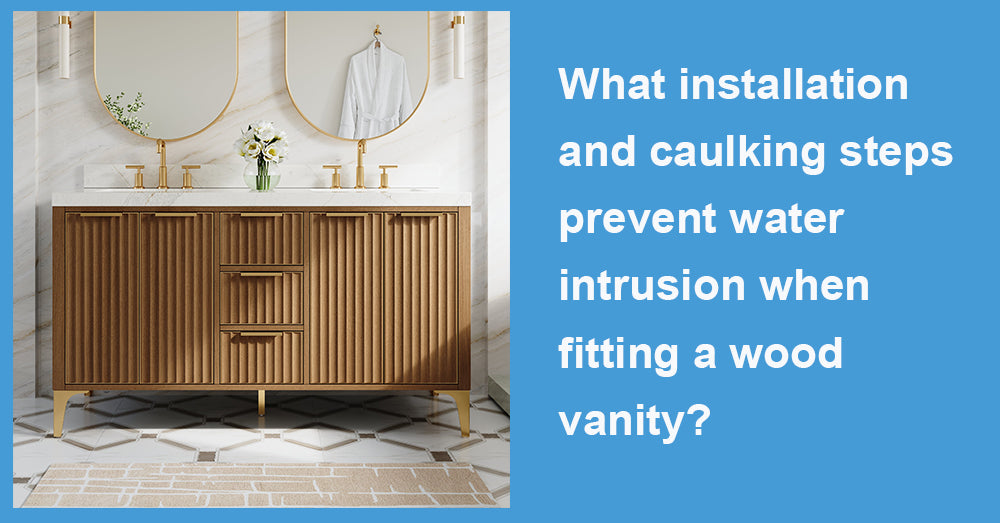 What installation and caulking steps prevent water intrusion when fitting a wood vanity?