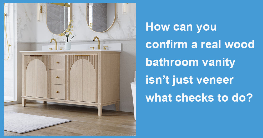 How can you confirm a real wood bathroom vanity isn’t just veneer—what checks to do?
