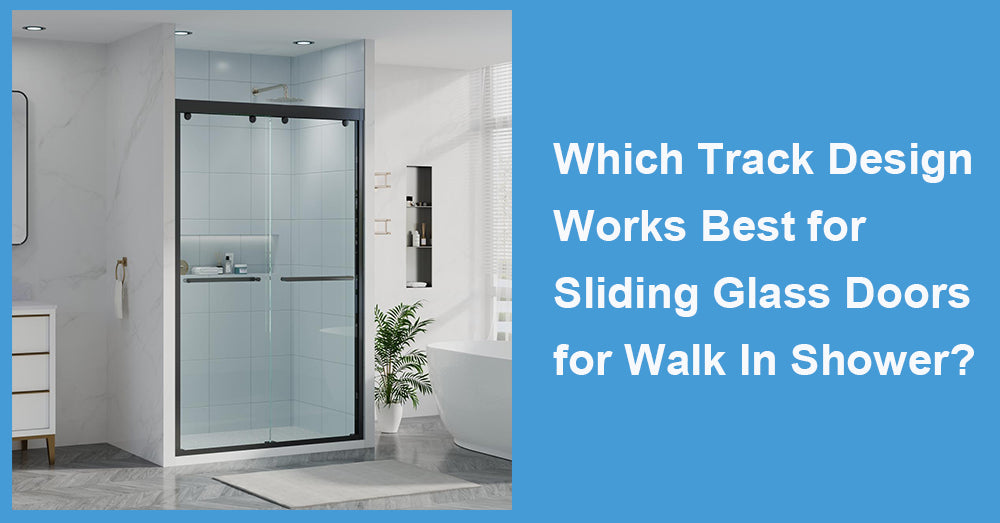 Which Track Design Works Best for Sliding Glass Doors for Walk In Shower?