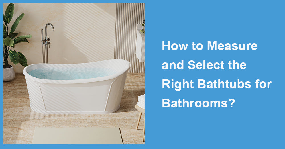 How to Measure and Select the Right Bathtubs for Bathrooms?